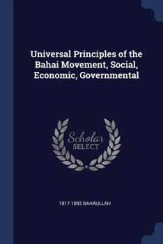 Paperback Universal Principles of the Bahai Movement, Social, Economic, Governmental Book