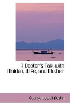 Hardcover A Doctor's Talk with Maiden, Wife, and Mother Book