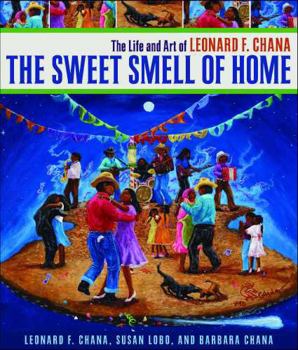 Hardcover The Sweet Smell of Home: The Life and Art of Leonard F. Chana Book