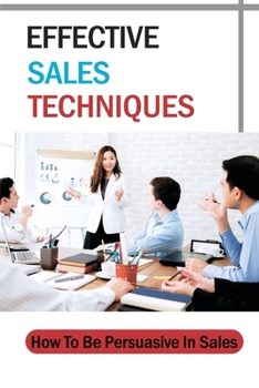 Paperback Effective Sales Techniques: How To Be Persuasive In Sales: Persuasive Techniques Book