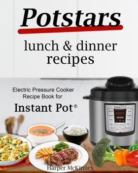 Paperback Potstars Lunch & Dinner Recipes: Electric Pressure Cooker Recipe Book for Instant Pot (R) Book