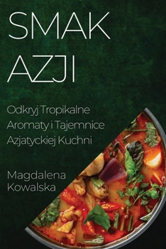 Paperback Smak Azji: Odkryj Tropikalne Aromaty i Tajemnice Azjatyckiej Kuchni [Polish] Book