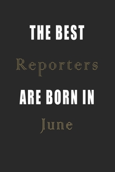 The best Reporters are born in June journal: Lined Reporters Diary Notebook, Journal or Planner and Reporters Gift,Thank You Gift for Reporters or Gift Idea for Retirement