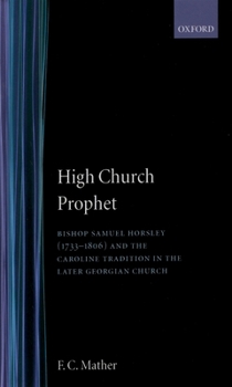 Hardcover High Church Prophet: Bishop Samuel Horsley (1733-1806) and the Caroline Tradition in the Later Georgian Church Book