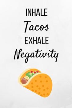 Paperback Inhale Tacos Exhale Negativity: White Taco Notebook/ Journal 120 Pages (6x 9) Book