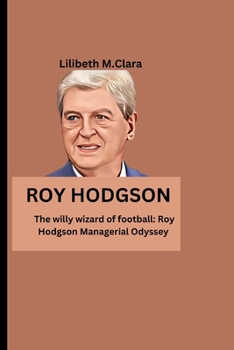 Paperback Roy Hodgson: The willy wizard of football: Roy Hodgson Managerial Odyssey Book