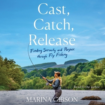 Audio CD Cast, Catch, Release: Finding Serenity and Purpose Through Fly Fishing Book