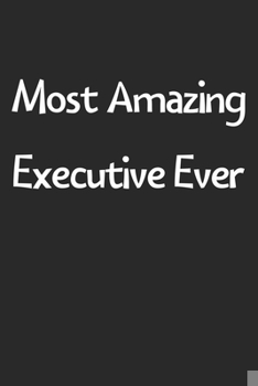 Paperback Most Amazing Executive Ever: Lined Journal, 120 Pages, 6 x 9, Funny Executive Gift Idea, Black Matte Finish (Most Amazing Executive Ever Journal) Book