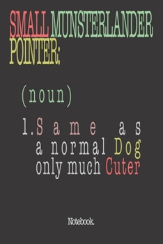 Small Munsterlander Pointer (noun) 1. Same As A Normal Dog Only Much Cuter: Notebook