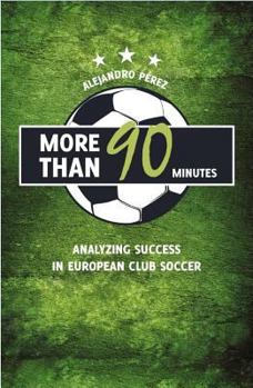 Paperback More Than 90 Minutes: Analyzing Success in European Club Soccer Book