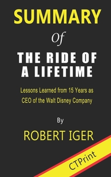 Paperback Summary of The Ride of a Lifetime By Robert Iger - Lessons Learned from 15 Years as CEO of the Walt Disney Company Book