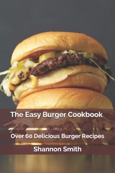 Paperback The Easy Burger Cookbook: Over 60 Delicious Burger Recipes Book