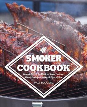 Paperback Smoker Cookbook: Complete How-To Cookbook for Unique Barbecue, Ultimate Guide for Smoking All Types of Meat Book