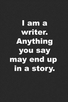 Paperback I am a writer. Anything you say may end up in a story.: Writer's Journal Book