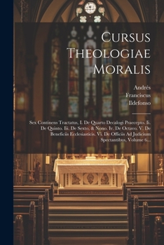 Paperback Cursus Theologiae Moralis: Sex Continens Tractatus, I. De Quarto Decalogi Praecepto. Ii. De Quinto. Iii. De Sexto, & Nono. Iv. De Octavo. V. De B [Latin] Book