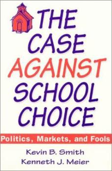 Paperback The Case Against School Choice: Politics, Markets and Fools Book