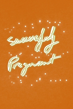 Successfuly Pregnant: OrganeLined  Notebook  / Journal Gift, 120 Pages, 6x9, Soft Cover, Matte Finish