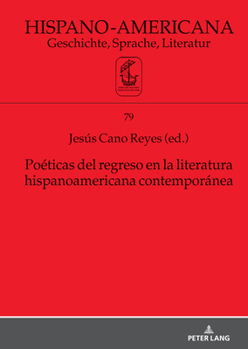 Poéticas del Regreso En La Literatura Hispanoamericana Contemporánea