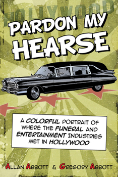 Paperback Pardon My Hearse: A Colorful Portrait of Where the Funeral and Entertainment Industries Met in Hollywood Book