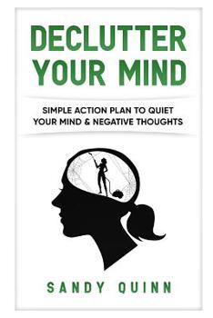 Paperback Declutter Your Mind: Simple Action Plan to Quiet Your Mind & Negative Thoughts Book