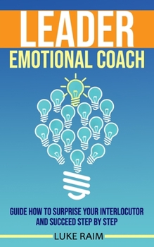 Paperback Leader Emotional Coach: Guide How to Surprise Your Interlocutor and Succeed Step By Step Book