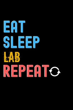 Eat, Sleep, Lab, Repeat Notebook - Lab Funny Gift: Lined Notebook / Journal Gift, 120 Pages, 6x9, Soft Cover, Matte Finish