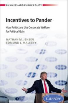 Incentives to Pander: How Politicians Use Corporate Welfare for Political Gain - Book  of the Business and Public Policy