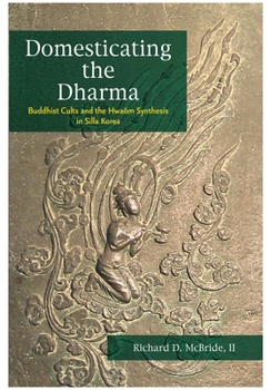 Hardcover Domesticating the Dharma: Buddhist Cults and the Hwaom Synthesis in Silla Korea Book