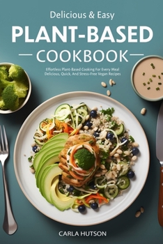 Paperback Easy Plant-Based Cookbook: Effortless Plant Based Cooking For Every Meal - Delicious, Quick, And Stress-Free Vegan Recipes Book