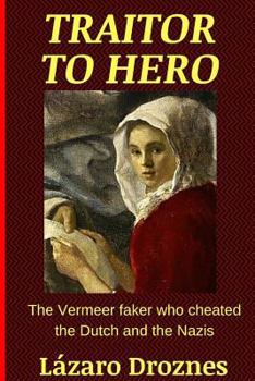 Paperback Traitor To Hero: The Vermeer faker who cheated the Dutch and the Nazis Book