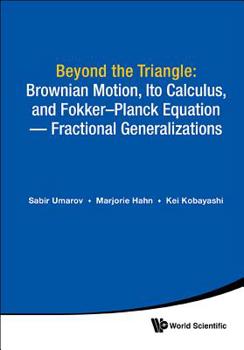 Hardcover Beyond the Triangle: Brownian Motion, Ito Calculus, and Fokker-Planck Equation - Fractional Generalizations Book