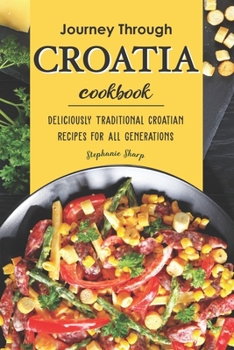 Paperback Journey Through Croatia Cookbook: Deliciously Traditional Croatian Recipes for All Generations Book