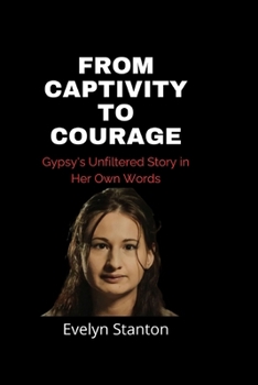 Paperback From Captivity to Courage: Gypsy's Unfiltered Story in Her Own Words Book