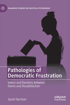 Hardcover Pathologies of Democratic Frustration: Voters and Elections Between Desire and Dissatisfaction Book