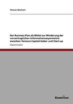 Paperback Der Business Plan als Mittel zur Minderung der vorvertraglichen Informationsasymmetrie zwischen Venture-Capital-Geber und Start-up [German] Book