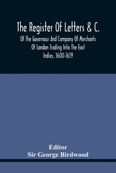 Paperback The Register Of Letters &C. Of The Governour And Company Of Merchants Of London Trading Into The East Indies, 1600-1619 Book