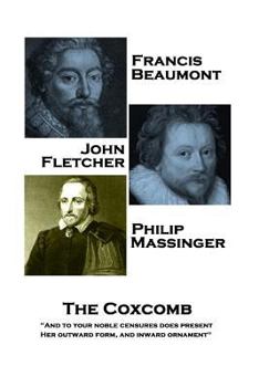 Paperback Francis Beaumont, JohnFletcher & Philip Massinger - The Coxcomb: "And to your noble censures does present, Her outward form, and inward ornament" Book