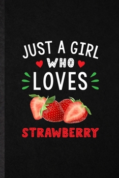 Just a Girl Who Loves Strawberry: Funny Strawberry Vegan Keep Fit Lined Notebook/ Blank Journal For Healthy Lifestyle, Inspirational Saying Unique Special Birthday Gift Idea Personal 6x9 110 Pages