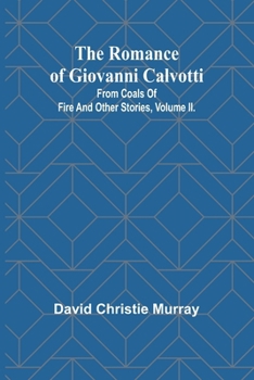 Paperback The Romance Of Giovanni Calvotti; From Coals Of Fire And Other Stories, Volume II. Book