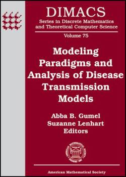 Modeling Paradigms and Analysis of Disease Transmission Models (DIMACS: Series in Discrete Mathematics and Theoretical Computer Science)