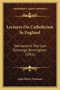 Paperback Lectures On Catholicism In England: Delivered In The Corn Exchange, Birmingham (1851) Book