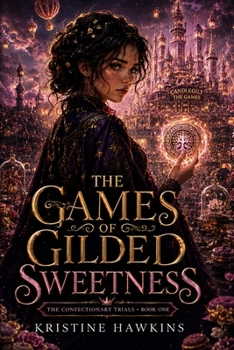 The Games of Gilded Sweetness: The Confectionary Trials BOOK ONE
