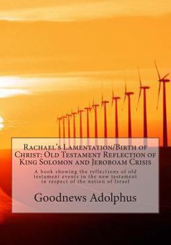 Rachael's Lamentation/Birth of Christ: Old Testament Reflection of King Solomon and Jeroboam Crisis: The Return of the Son of God from the Old Testament