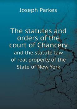 Paperback The Statutes and Orders of the Court of Chancery and the Statute Law of Real Property of the State of New York Book