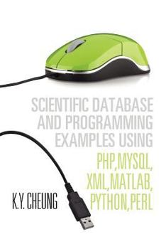 Paperback Scientific Database and Programming Examples Using PHP, MySQL, XML, MATLAB, PYTHON, PERL: Using PHP, MySQL, XML, MATLAB, PYTHON, PERL Book