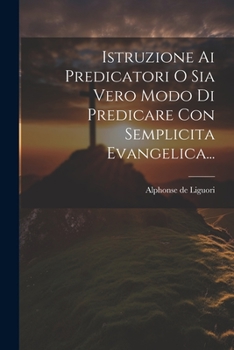 Paperback Istruzione Ai Predicatori O Sia Vero Modo Di Predicare Con Semplicita Evangelica... [Italian] Book