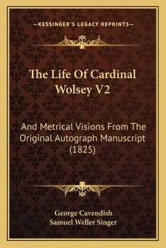 Paperback The Life Of Cardinal Wolsey V2: And Metrical Visions From The Original Autograph Manuscript (1825) Book