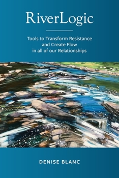 Paperback Riverlogic: Tools to Transform Resistance and Create Flow in all of our Relationships Book