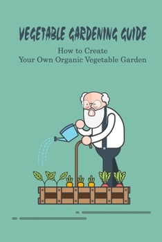 Paperback Vegetable Gardening Guide: How to Create Your Own Organic Vegetable Garden: Vegetable Gardening Book