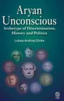 Hardcover Aryan Unconscious: Archetype of Discrimination, History & Politics Book